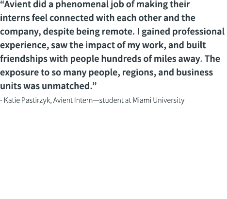  Avient did a phenomenal job of making their interns feel connected with each other and the company, despite being re   